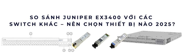 So sánh Juniper EX3400 với các switch khác So sánh Juniper EX3400 với các switch khác