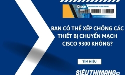 Bạn có thể xếp chồng các thiết bị chuyển mạch Cisco 9300 không?