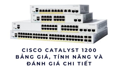 Cisco Catalyst 1200 – Bảng giá & đánh giá chi tiết mới nhất năm 2025