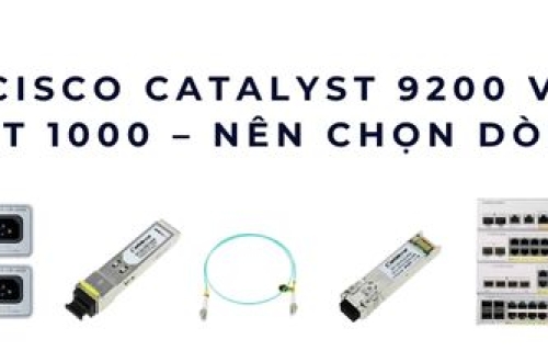 So sánh Cisco Catalyst 9200 và Switch Catalyst 1000 – Nên chọn dòng nào?