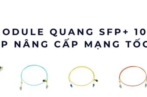 Module quang SFP+ 10Gbps – Tăng tốc độ truyền dữ liệu cho hệ thống mạng