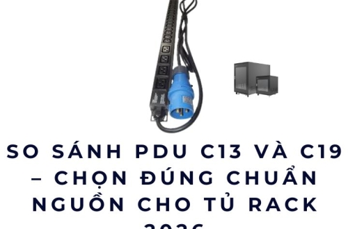 So sánh PDU C13 và C19 – Chọn đúng chuẩn nguồn cho tủ rack 2026