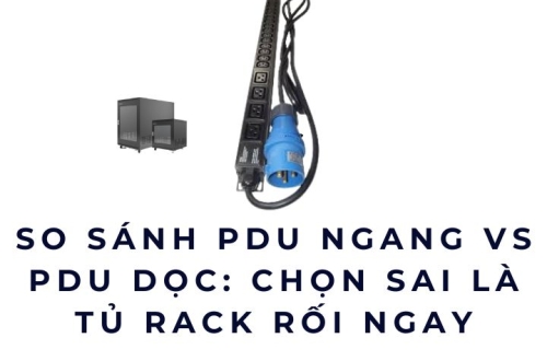 So sánh PDU ngang vs PDU dọc: Chọn sai là tủ rack rối ngay