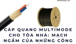 Cáp quang multimode cho tòa nhà: mạch ngầm của những công trình bền vững
