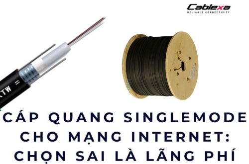 Cáp quang singlemode cho mạng internet: Chọn sai là lãng phí