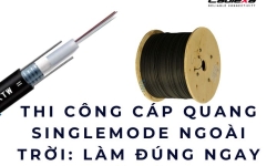 Thi công cáp quang singlemode ngoài trời: làm đúng ngay từ đầu
