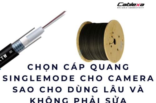 Chọn cáp quang singlemode cho camera sao cho dùng lâu và không phải sửa