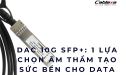 DAC 10G SFP+: 1 lựa chọn âm thầm tạo sức bền cho Data Center lớn