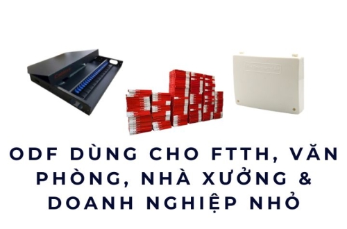 ODF dùng cho FTTH, văn phòng, nhà xưởng, doanh nghiệp nên chọn loại nào?