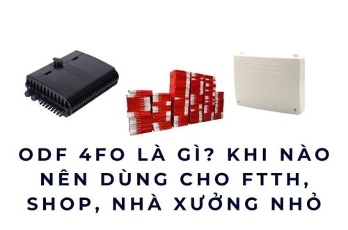 ODF 4FO là gì? Khi nào nên dùng cho FTTH, shop, nhà xưởng nhỏ