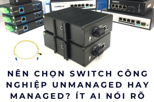 Nên chọn switch công nghiệp unmanaged hay managed? Ít ai nói rõ
