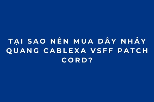 Tại sao nên mua Dây Nhảy Quang Cablexa VSFF Patch Cord?
